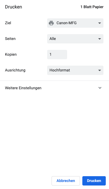 Drucken 
Ziel 
Seiten 
Kopien 
Ausrichtung 
Weitere Einstellungen 
Canon-MFG 
Alle 
Hochformat 
Abbrechen 
1 Blatt Papier 
Drucken 